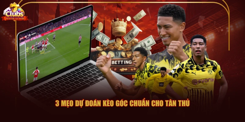3 mẹo dự đoán kèo góc chuẩn cho tân thủ