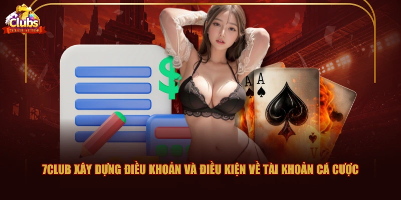 7CLUB xây dựng điều khoản và điều kiện về tài khoản cá cược