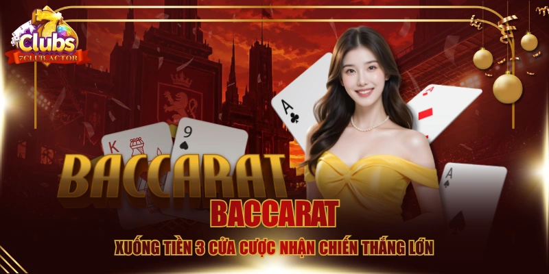 Baccarat - Xuống Tiền 3 Cửa Cược Nhận Chiến Thắng Lớn