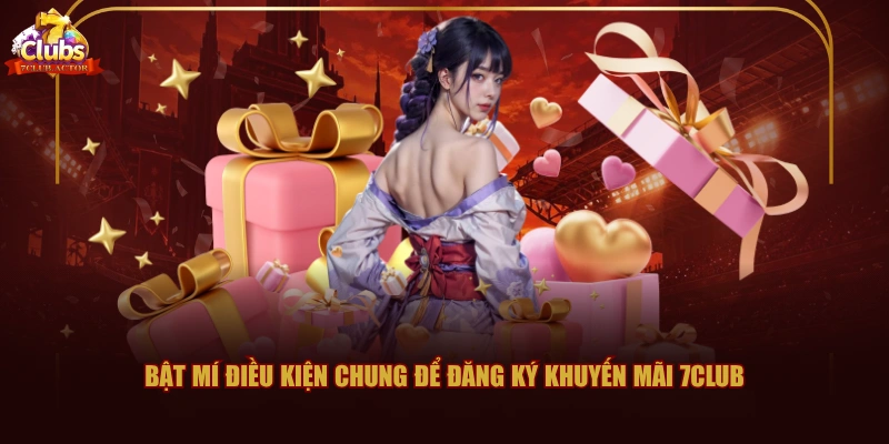 Bật mí điều kiện chung để đăng ký khuyến mãi 7CLUB