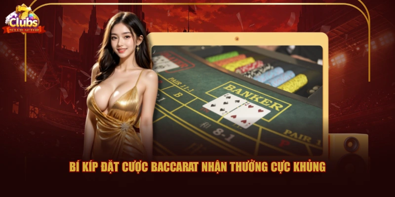 Bí kíp đặt cược Baccarat nhận thưởng cực khủng
