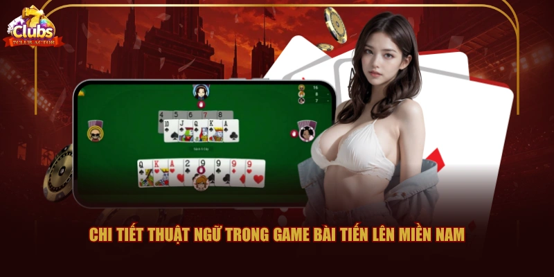 Chi tiết thuật ngữ trong game bài Tiến Lên Miền Nam