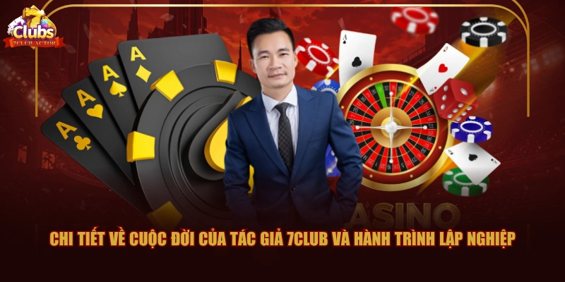 Chi tiết về cuộc đời của tác giả 7CLUB và hành trình lập nghiệp