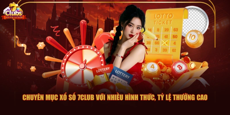 Chuyên mục xổ số 7CLUB với nhiều hình thức, tỷ lệ thưởng cao