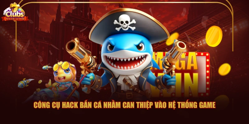 Công cụ hack bắn cá nhằm can thiệp vào hệ thống game