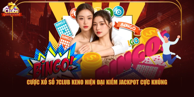 Cược xổ số 7CLUB Keno hiện đại kiếm Jackpot cực khủng