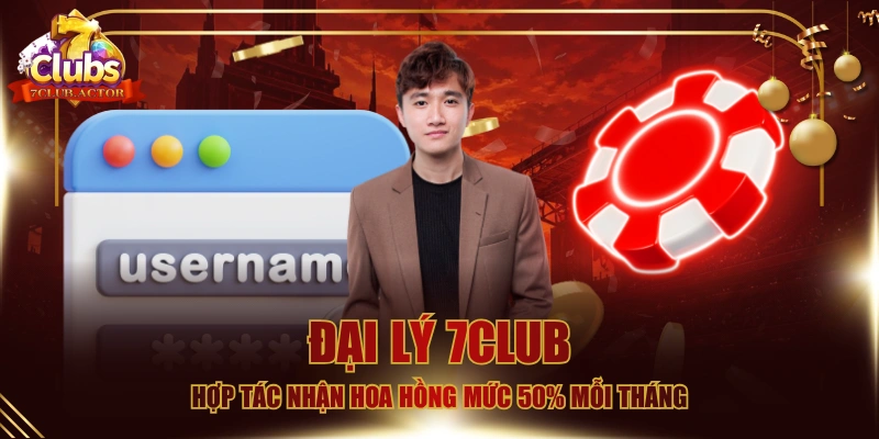Đại Lý 7CLUB - Hợp Tác Nhận Hoa Hồng Mức 50% Mỗi Tháng