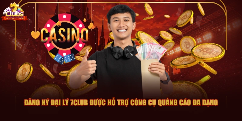Đăng ký đại lý 7CLUB được hỗ trợ công cụ quảng cáo đa dạng