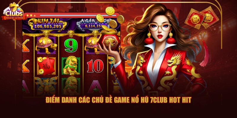 Điểm danh các chủ đề game nổ hũ 7CLUB hot hit