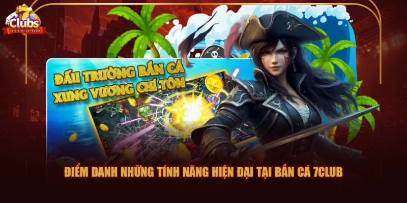 Điểm danh những tính năng hiện đại tại bắn cá 7CLUB