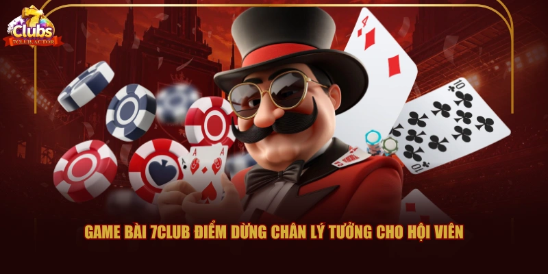 Game bài 7CLUB điểm dừng chân lý tưởng cho hội viên