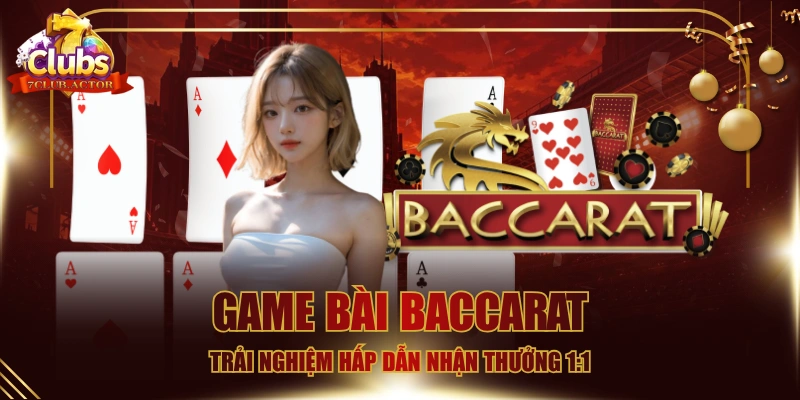 Game Bài Baccarat - Trải Nghiệm Hấp Dẫn Nhận Thưởng 1:1