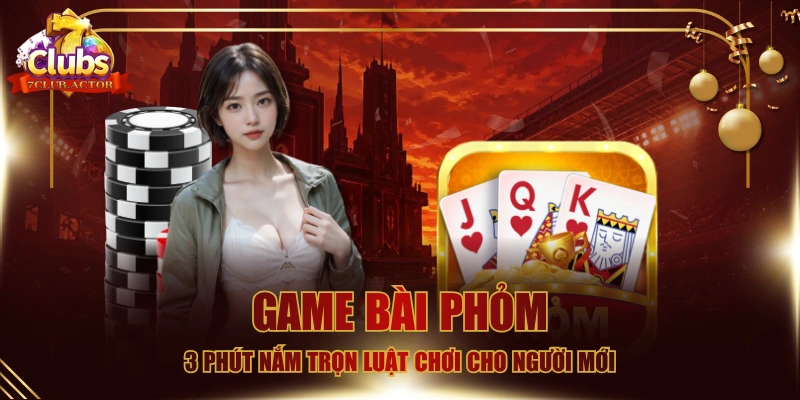 Game Bài Phỏm - 3 Phút Nắm Trọn Luật Chơi Cho Người Mới