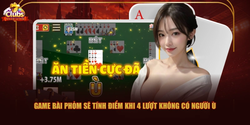Game bài Phỏm sẽ tính điểm khi 4 lượt không có người Ù