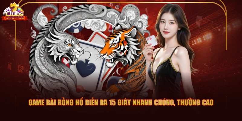 Game bài Rồng Hổ diễn ra 15 giây nhanh chóng, thưởng cao