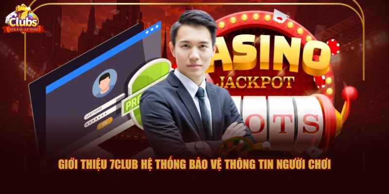Giới thiệu 7CLUB hệ thống bảo vệ thông tin người chơi