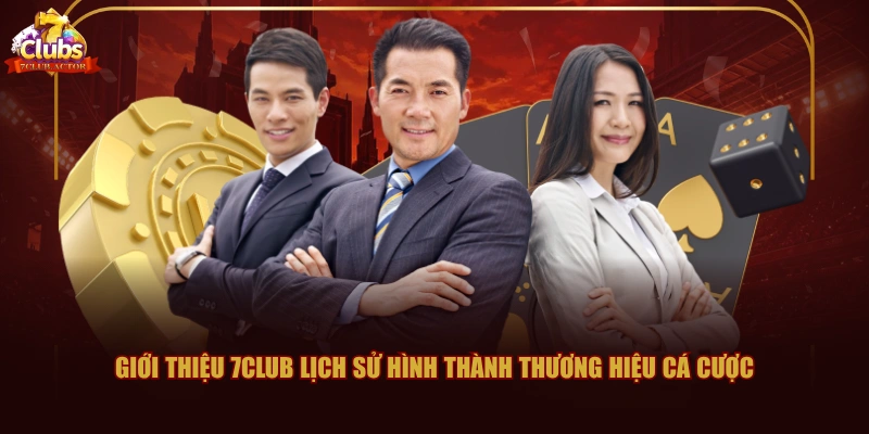 Giới thiệu 7CLUB lịch sử hình thành thương hiệu cá cược