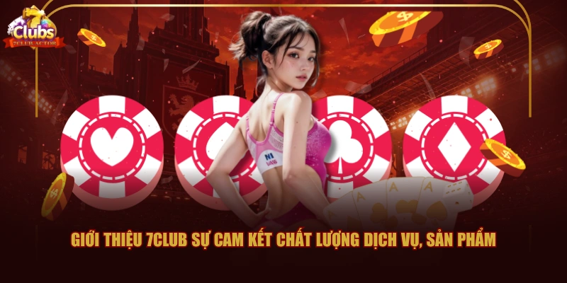 Giới thiệu 7CLUB sự cam kết chất lượng dịch vụ, sản phẩm