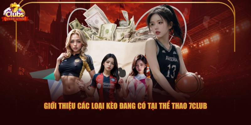 Giới thiệu các loại kèo đang có tại thể thao 7CLUB