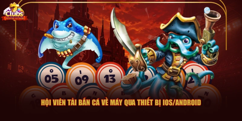 Hội viên tải bắn cá về máy qua thiết bị iOS/Android