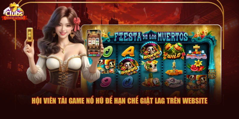 Hội viên tải game Nổ Hũ để hạn chế giật lag trên website