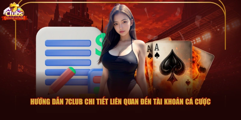 Hướng dẫn 7CLUB chi tiết liên quan đến tài khoản cá cược