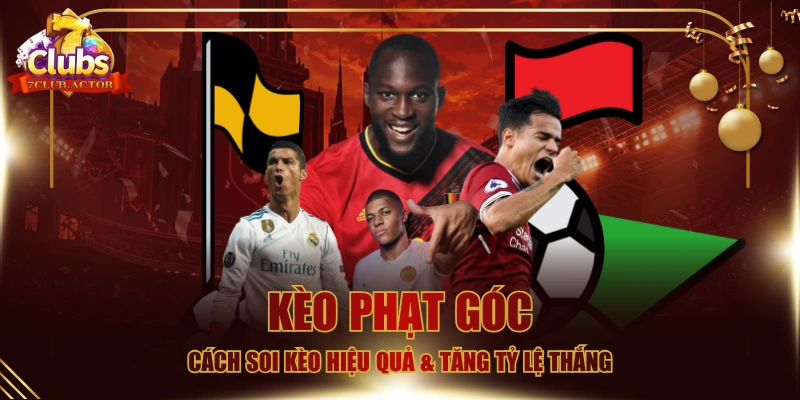 Kèo Phạt Góc - Cách Soi Kèo Hiệu Quả & Tăng Tỷ Lệ Thắng