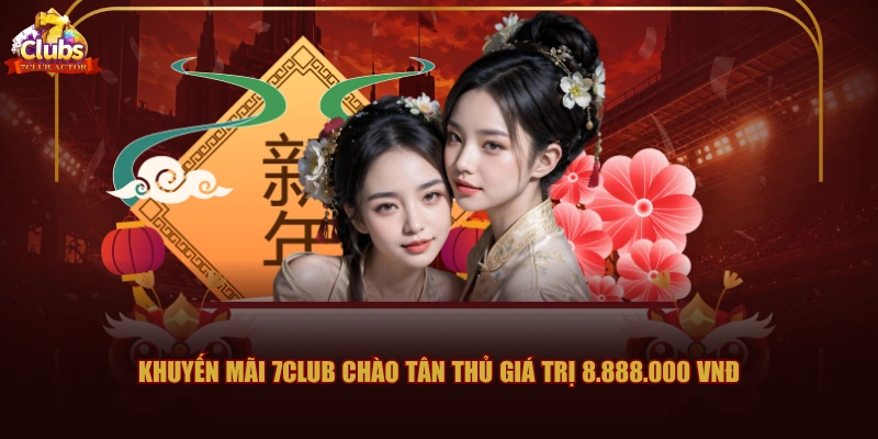 Khuyến mãi 7CLUB chào tân thủ giá trị 8.888.000 VNĐ