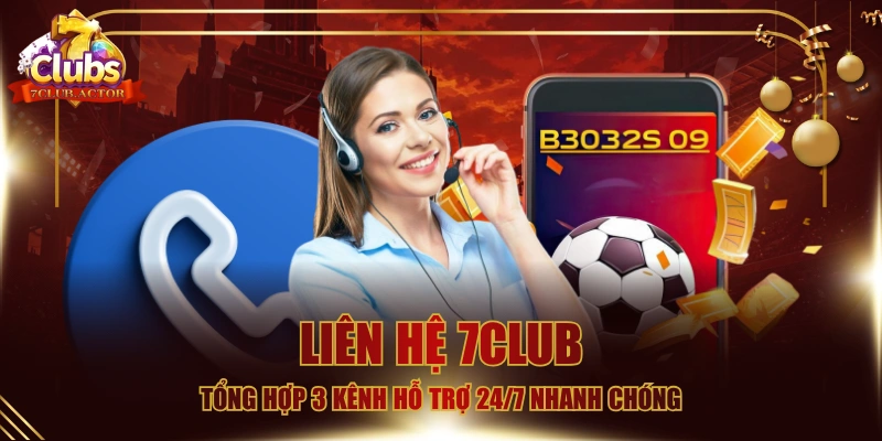 Liên Hệ 7CLUB - Tổng Hợp 3 Kênh Hỗ Trợ 24/7 Nhanh Chóng