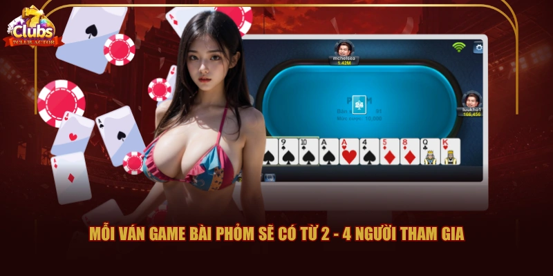 Mỗi ván game bài Phỏm sẽ có từ 2 - 4 người tham gia
