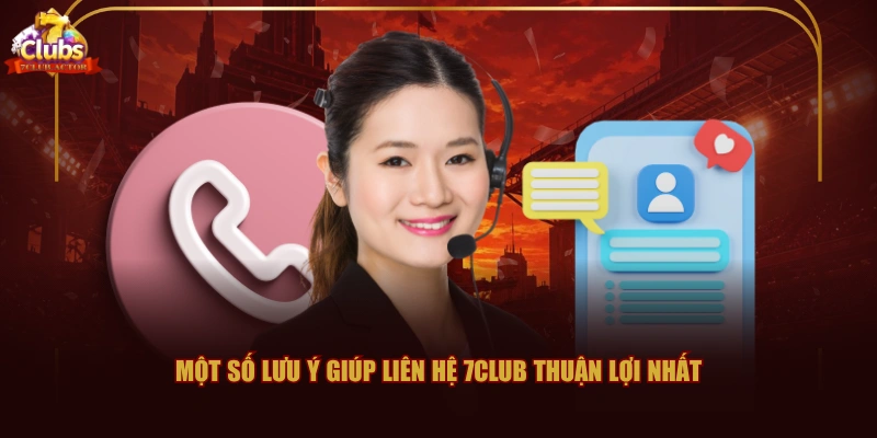 Một số lưu ý giúp liên hệ 7CLUB thuận lợi nhất