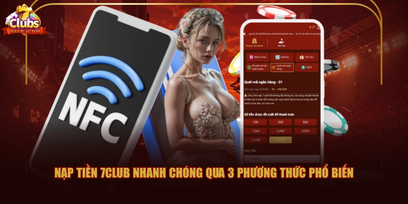 Nạp tiền 7CLUB nhanh chóng qua 3 phương thức phổ biến
