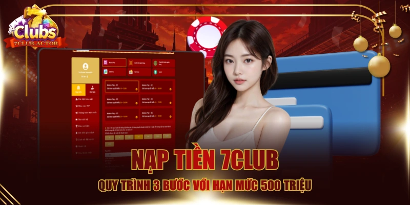 Nạp Tiền 7CLUB - Quy Trình 3 Bước Với Hạn Mức 500 Triệu
