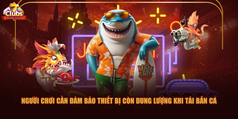 Người chơi cần đảm bảo thiết bị còn dung lượng khi tải bắn cá