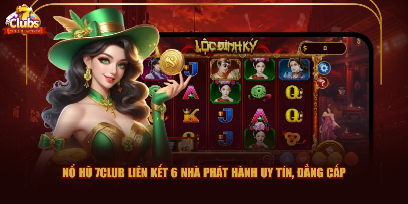 Nổ hũ 7CLUB liên kết 6 nhà phát hành uy tín, đẳng cấp