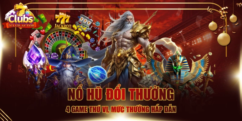 Nổ Hũ Đổi Thưởng - 4 Game Thú Vị, Mức Thưởng Hấp Dẫn