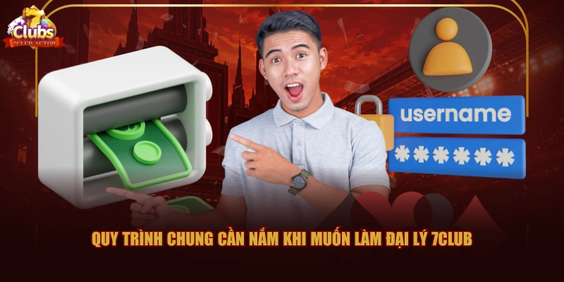 Quy trình chung cần nắm khi muốn làm đại lý 7CLUB
