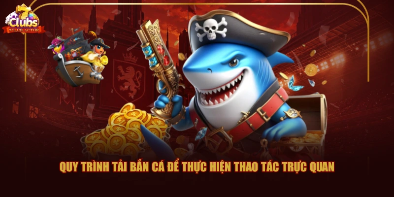 Quy trình tải bắn cá để thực hiện thao tác trực quan