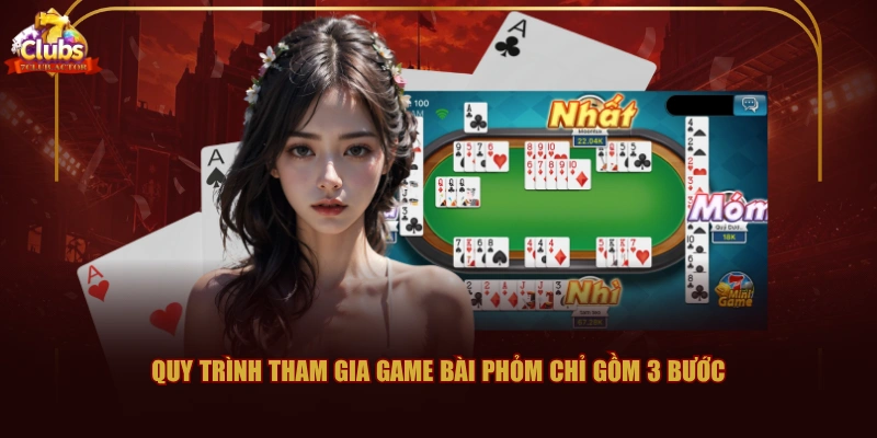 Quy trình tham gia game bài Phỏm chỉ gồm 3 bước