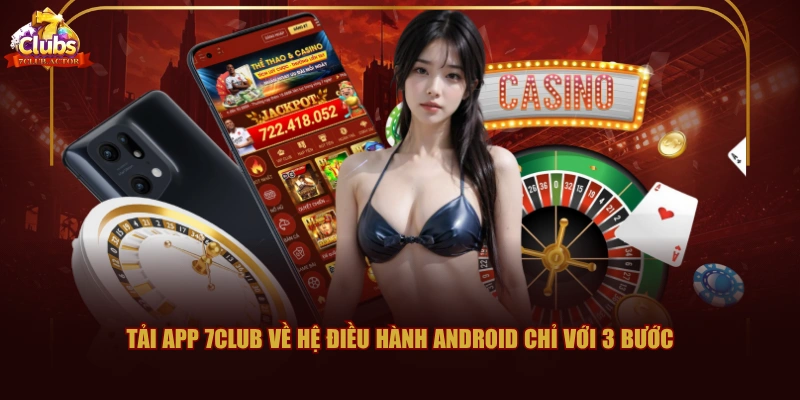Tải app 7CLUB về hệ điều hành Android chỉ với 3 bước