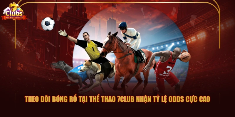 Theo dõi bóng rổ tại thể thao 7CLUB nhận tỷ lệ odds cực cao