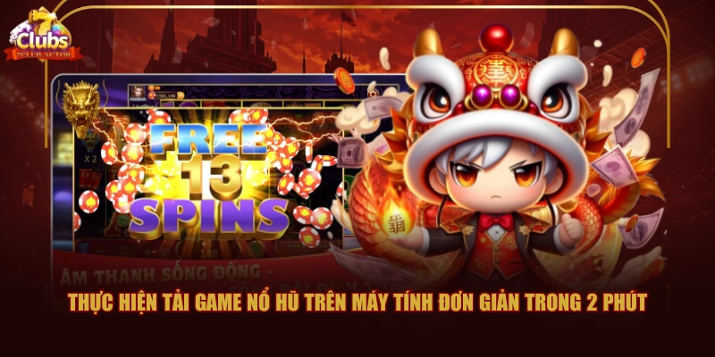 Thực hiện tải game Nổ Hũ trên máy tính đơn giản trong 2 phút