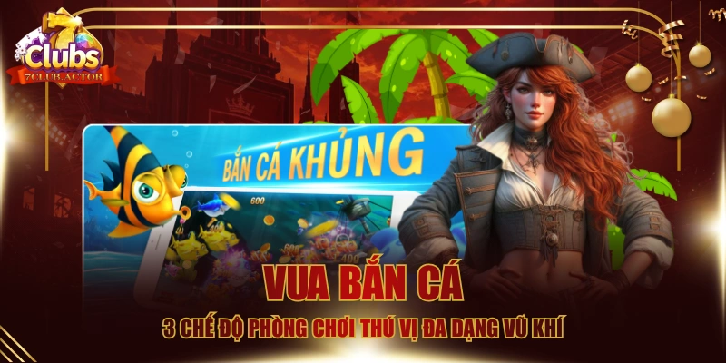 Vua Bắn Cá - 3 Chế Độ Phòng Chơi Thú Vị Đa Dạng Vũ Khí