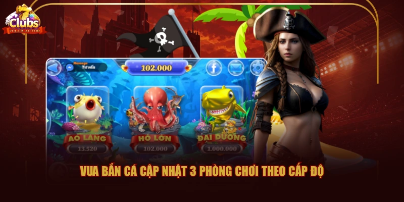 Vua Bắn Cá cập nhật 3 phòng chơi theo cấp độ